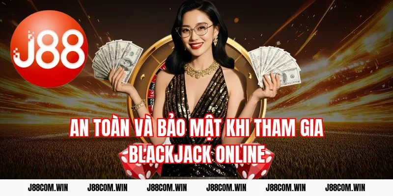 An toàn và bảo mật khi tham gia Blackjack online