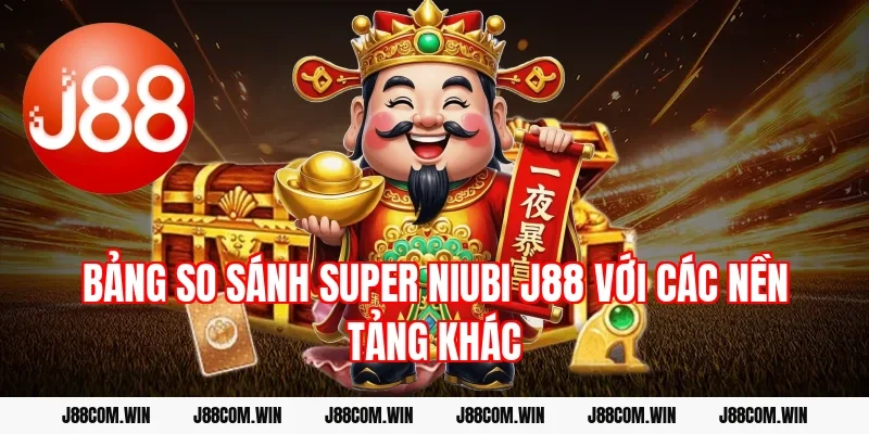 Bảng so sánh Super Niubi J88 với các nền tảng khác