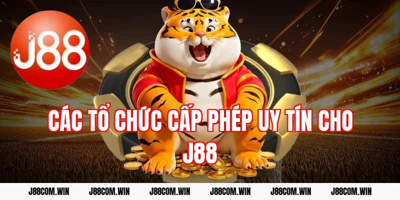 Các tổ chức cấp phép uy tín cho J88