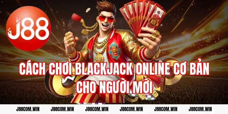 Cách chơi Blackjack online cơ bản cho người mới