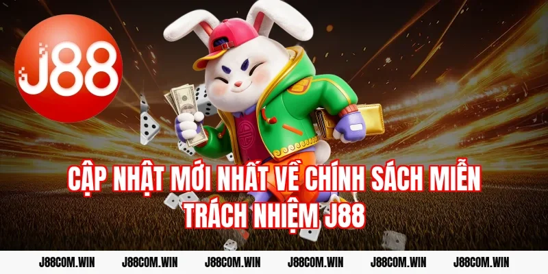 Cập nhật mới nhất về chính sách miễn trách nhiệm J88