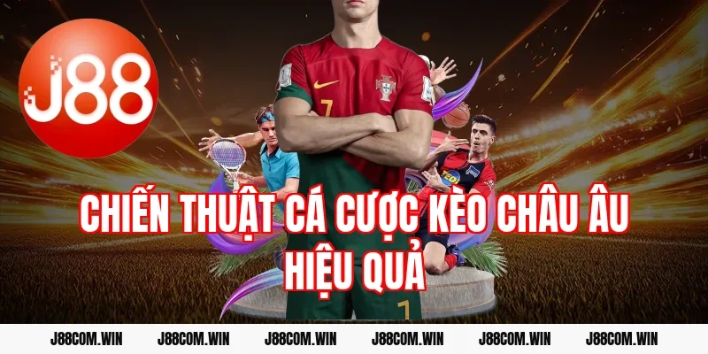 Chiến thuật cá cược kèo châu Âu hiệu quả