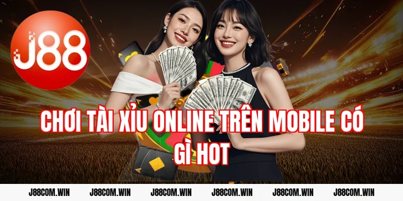 Chơi tài xỉu online trên mobile có gì hot