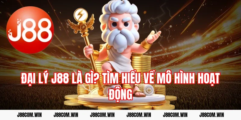 Đại lý J88 là gì? Tìm hiểu về mô hình hoạt động