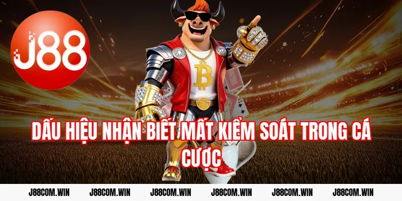 Dấu hiệu nhận biết mất kiểm soát trong cá cược