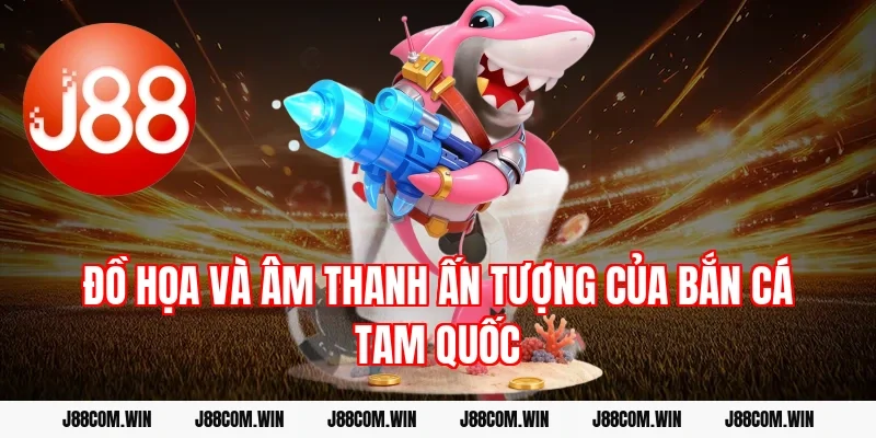 Đồ họa và âm thanh ấn tượng của Bắn cá Tam Quốc