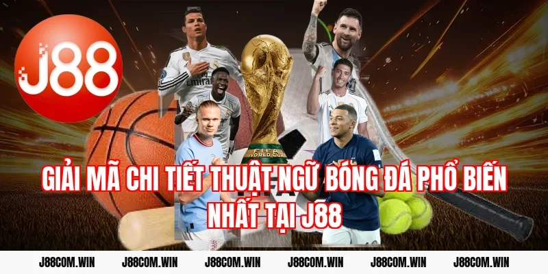 Giải mã chi tiết Thuật ngữ bóng đá phổ biến nhất tại J88