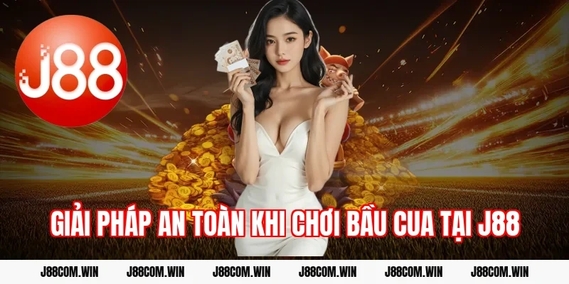 Giải pháp an toàn khi chơi bầu cua tại J88