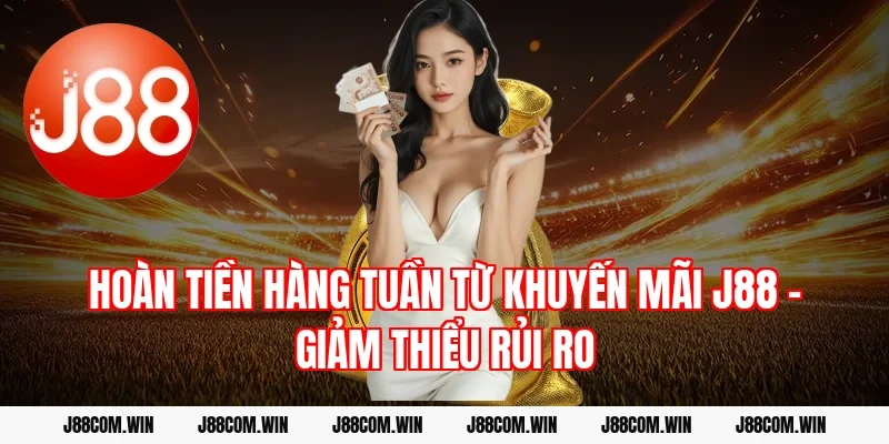 Hoàn tiền hàng tuần từ khuyến mãi J88 – Giảm thiểu rủi ro