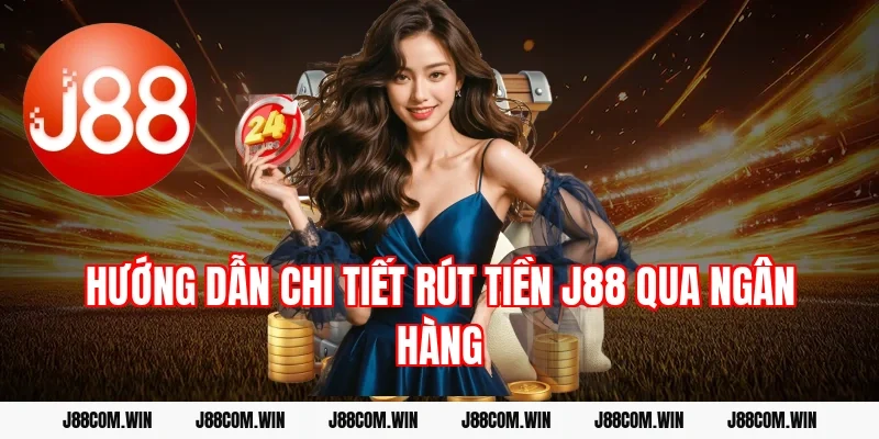 Hướng dẫn chi tiết rút tiền J88 qua ngân hàng