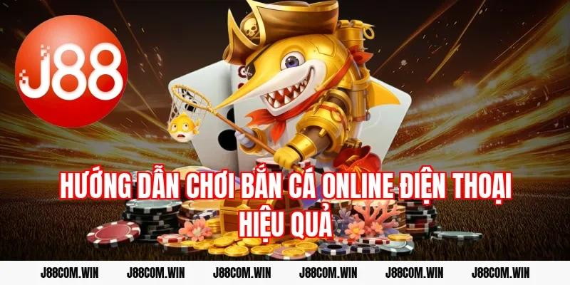 Hướng dẫn chơi bắn cá online điện thoại hiệu quả
