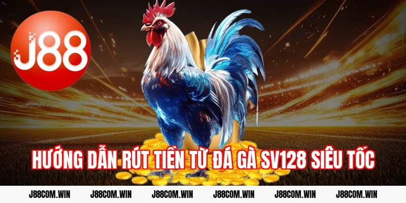 Hướng dẫn rút tiền từ Đá gà SV128 siêu tốc