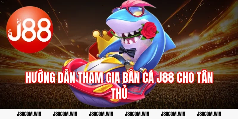 Hướng dẫn tham gia Bắn cá J88 cho tân thủ