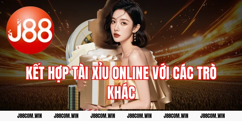 Kết hợp tài xỉu online với các trò khác