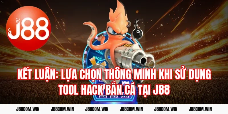 Kết Luận: Lựa Chọn Thông Minh Khi Sử Dụng Tool Hack Bắn Cá Tại J88
