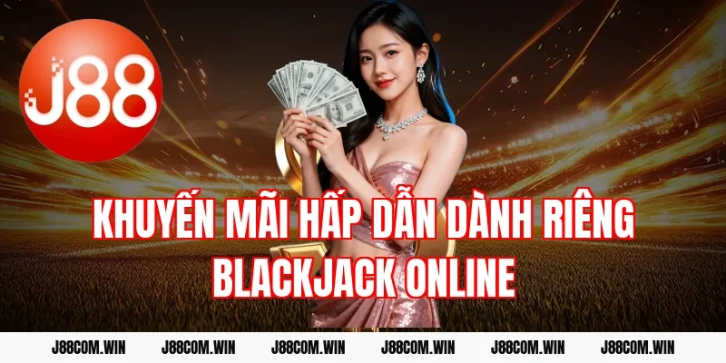 Khuyến mãi hấp dẫn dành riêng Blackjack online