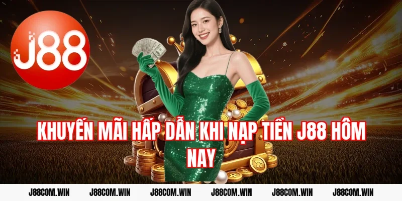 Khuyến mãi hấp dẫn khi Nạp tiền J88 hôm nay