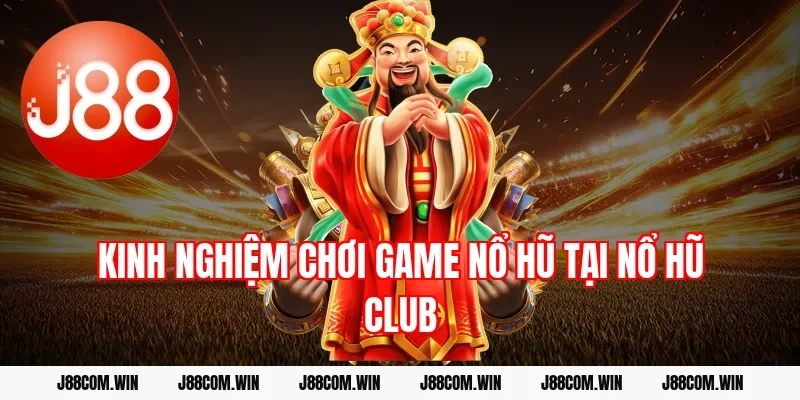 Kinh nghiệm chơi game nổ hũ tại Nổ hũ Club