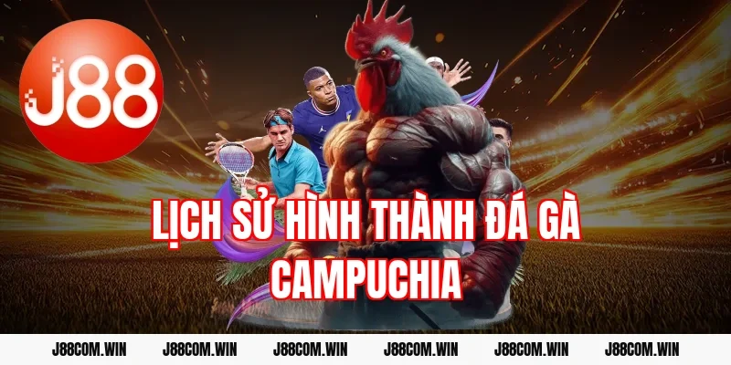 Lịch sử hình thành đá gà Campuchia