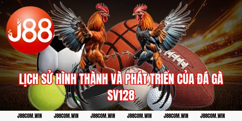 Lịch sử hình thành và phát triển của Đá gà SV128