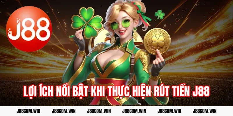 Lợi ích nổi bật khi thực hiện rút tiền J88