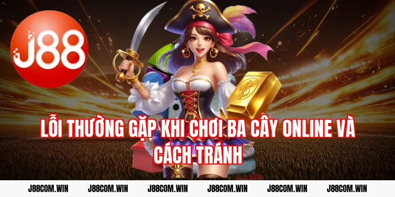 Lỗi thường gặp khi chơi ba cây online và cách tránh