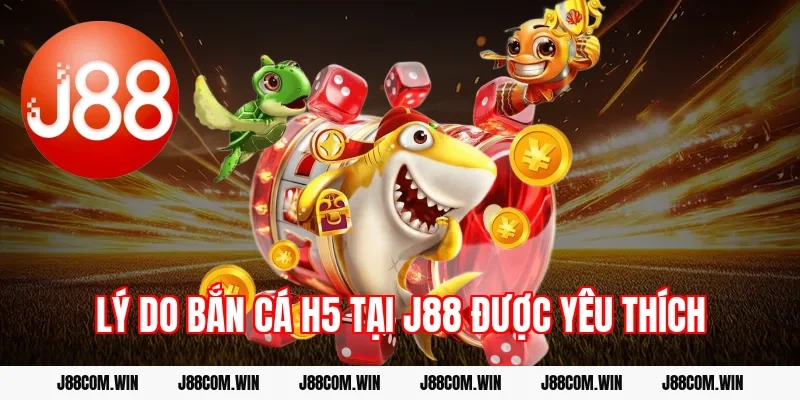 Lý do bắn cá H5 tại J88 được yêu thích