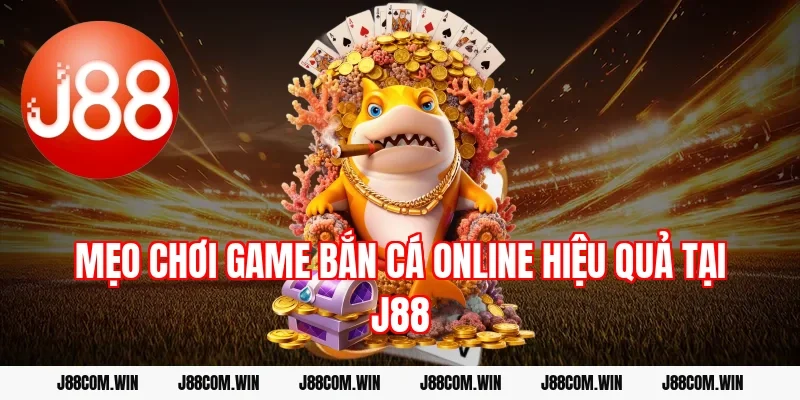 Mẹo chơi game bắn cá online hiệu quả tại J88