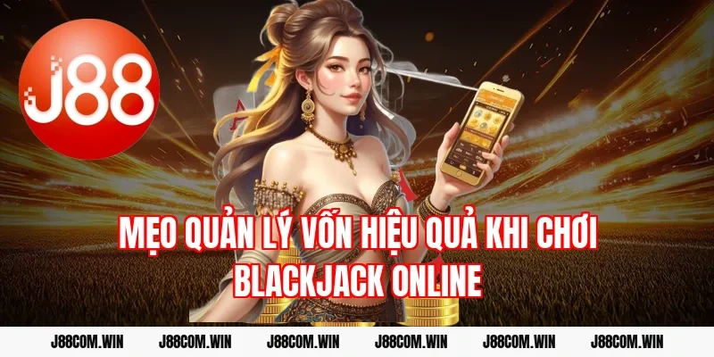 Mẹo quản lý vốn hiệu quả khi chơi Blackjack online