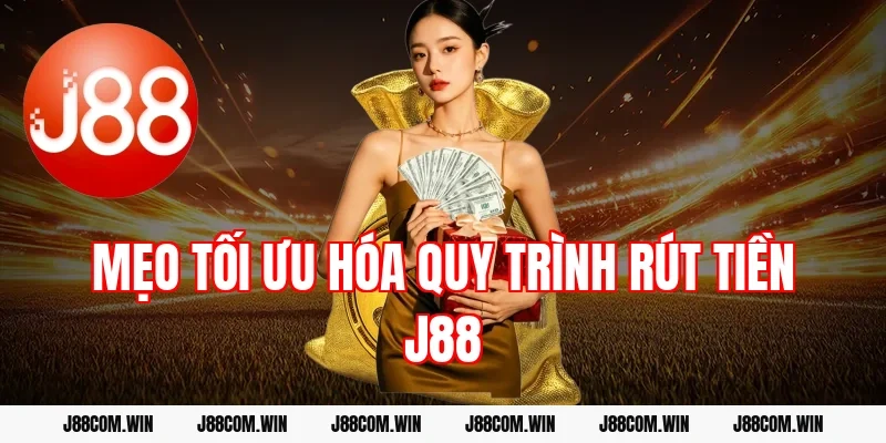 Mẹo tối ưu hóa quy trình rút tiền J88