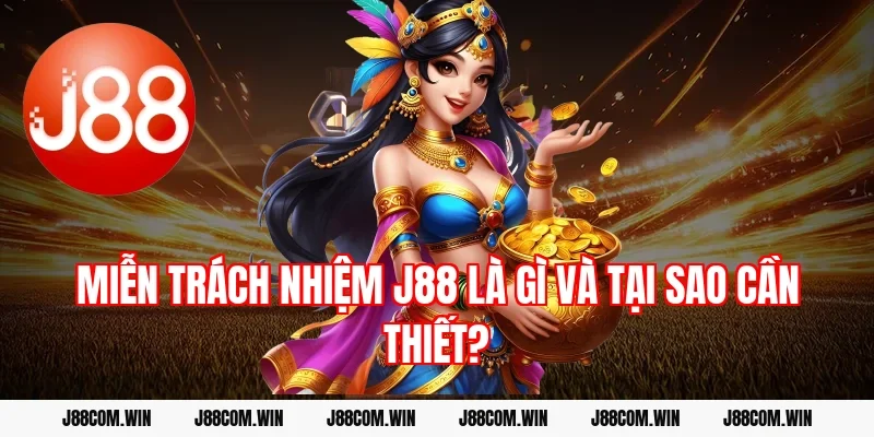 Miễn trách nhiệm J88 là gì và tại sao cần thiết?