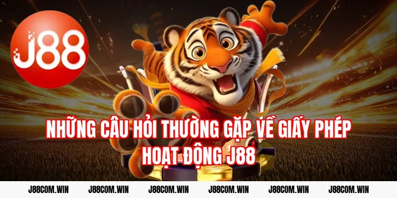 Những câu hỏi thường gặp về giấy phép hoạt động J88