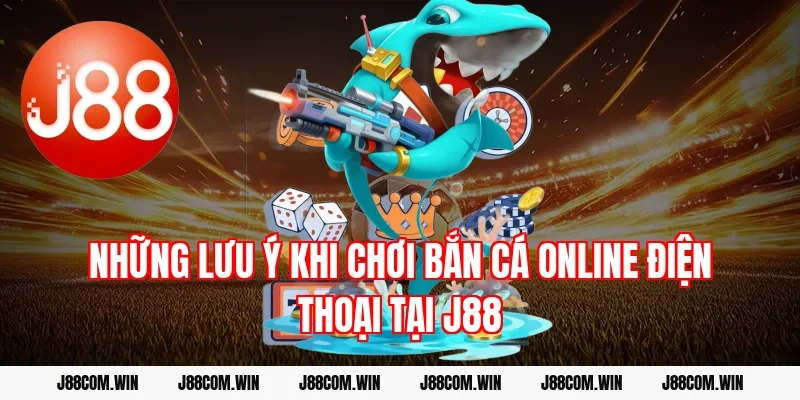 Những lưu ý khi chơi bắn cá online điện thoại tại J88
