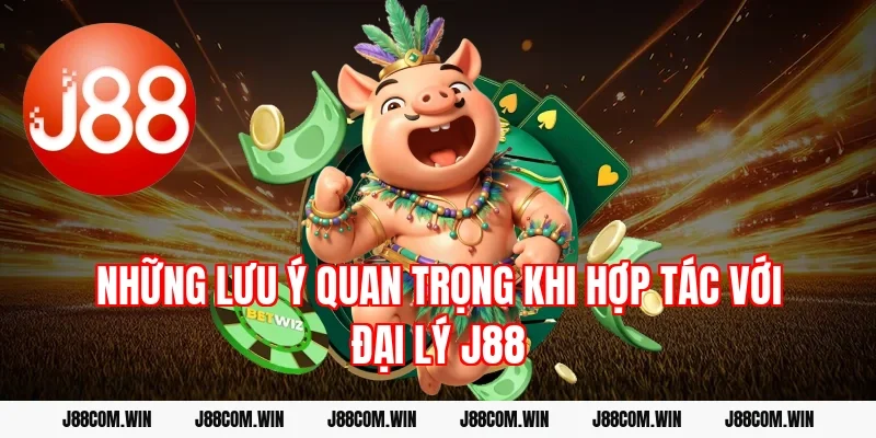 Những lưu ý quan trọng khi hợp tác với đại lý J88