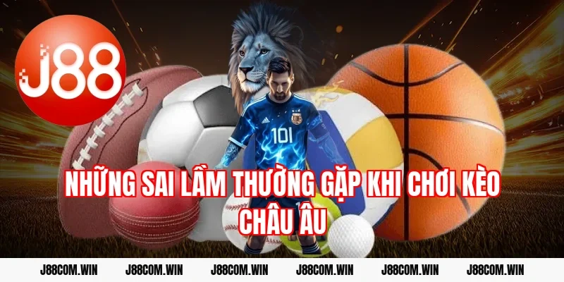 Những sai lầm thường gặp khi chơi kèo châu Âu
