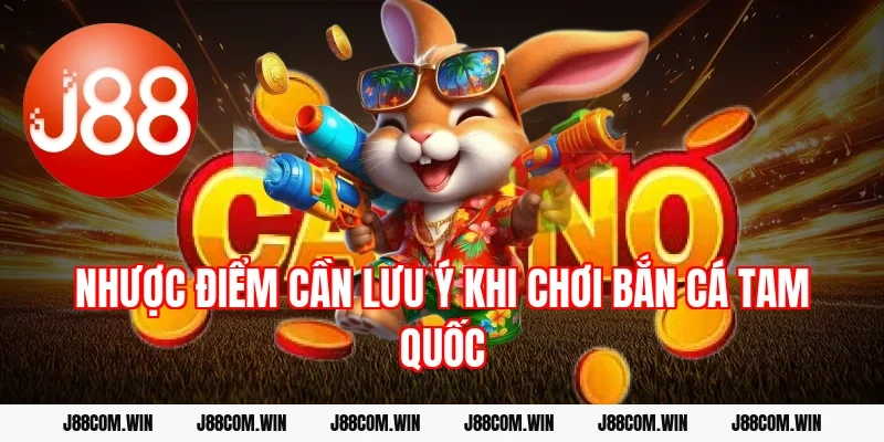 Nhược điểm cần lưu ý khi chơi Bắn cá Tam Quốc