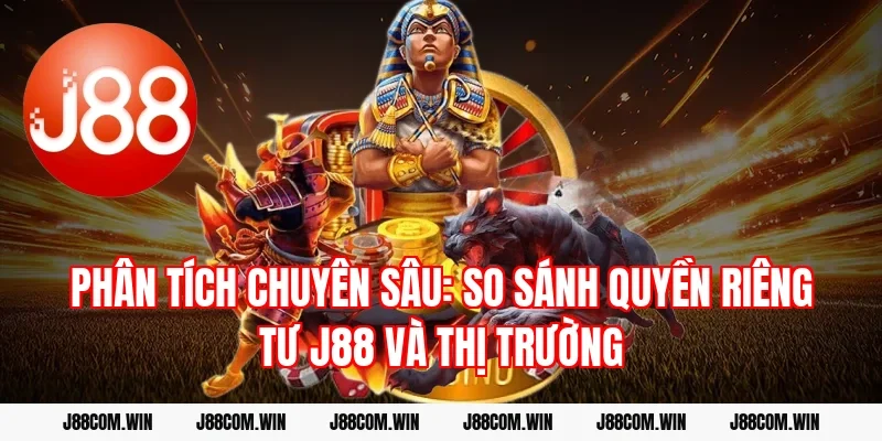 Phân tích chuyên sâu: So sánh Quyền riêng tư J88 và thị trường