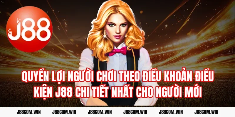 Quyền lợi người chơi theo Điều khoản điều kiện J88 chi tiết nhất cho người mới
