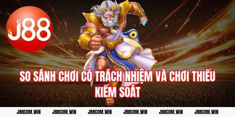 So sánh chơi có trách nhiệm và chơi thiếu kiểm soát