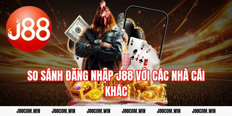 So sánh Đăng nhập J88 với các nhà cái khác