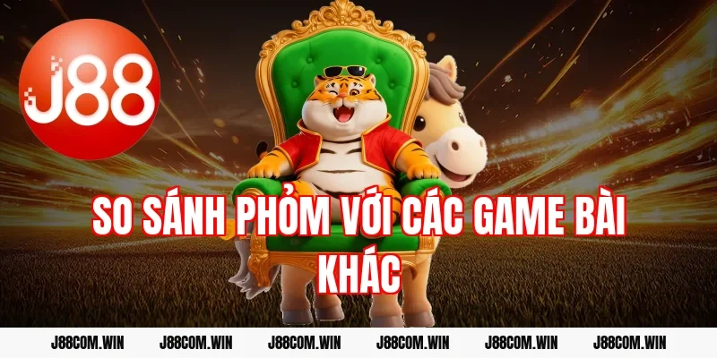 So sánh phỏm với các game bài khác