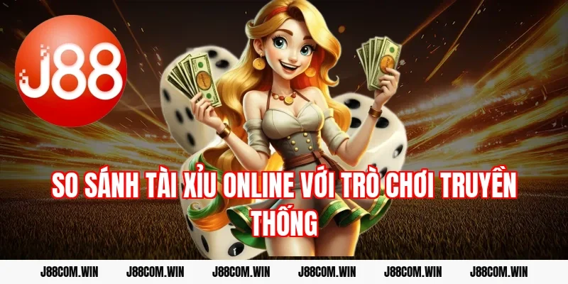 So sánh tài xỉu online với trò chơi truyền thống