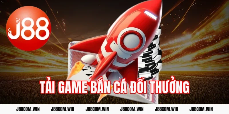 Tải game bắn cá đổi thưởng J88 nhanh, an toàn