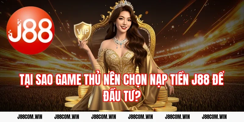 Tại sao game thủ nên chọn Nạp tiền J88 để đầu tư?