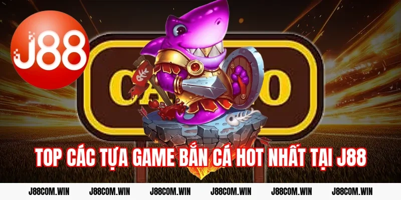 Top các tựa game bắn cá hot nhất tại J88
