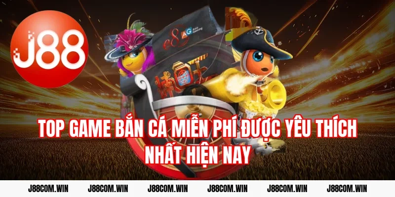 Top game bắn cá miễn phí được yêu thích nhất hiện nay