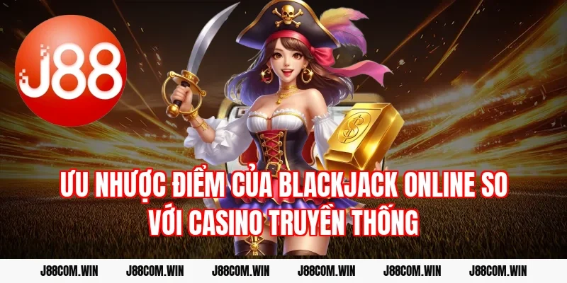 Ưu nhược điểm của Blackjack online so với casino truyền thống