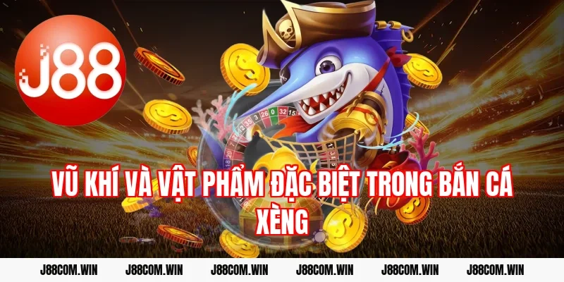 Vũ khí và vật phẩm đặc biệt trong bắn cá xèng