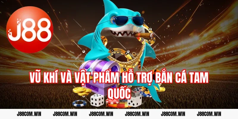 Vũ khí và vật phẩm hỗ trợ Bắn cá Tam Quốc