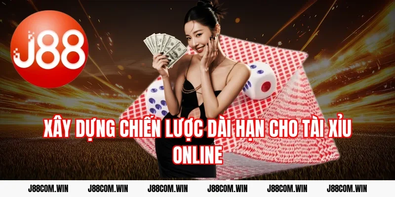Xây dựng chiến lược dài hạn cho tài xỉu online